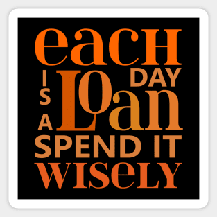 Each day is a loan, spend it wisely | Wise Words Sticker